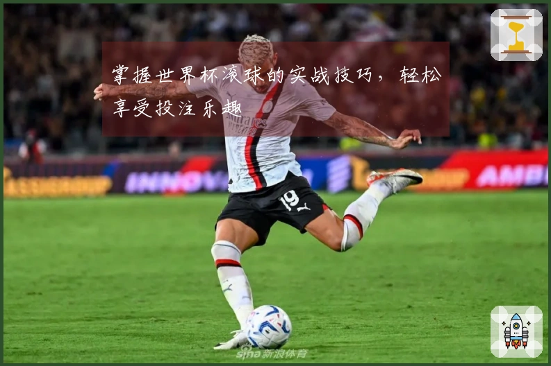 掌握世界杯滚球的实战技巧，轻松享受投注乐趣