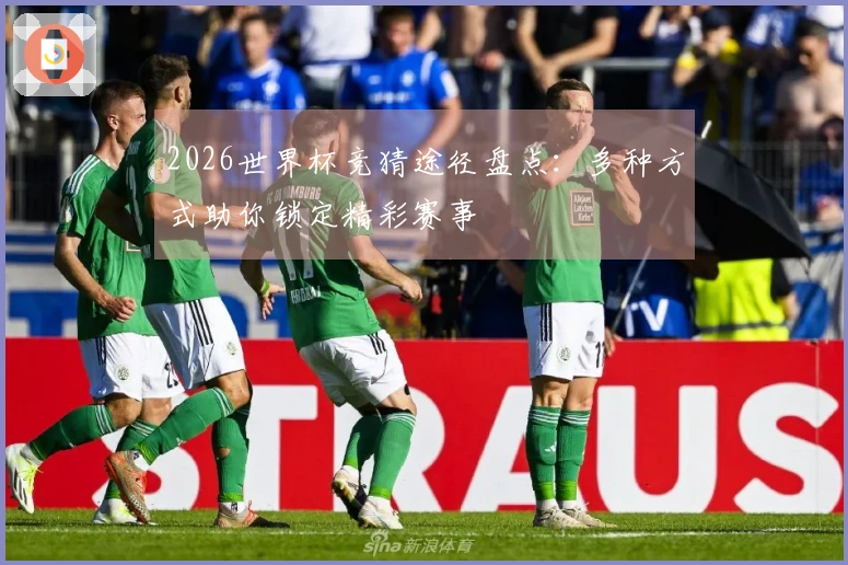 2026世界杯竞猜途径盘点：多种方式助你锁定精彩赛事